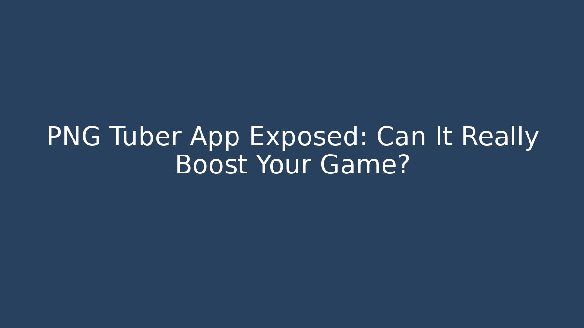 PNG Tuber App Exposed: Can It Really Boost Your Game?