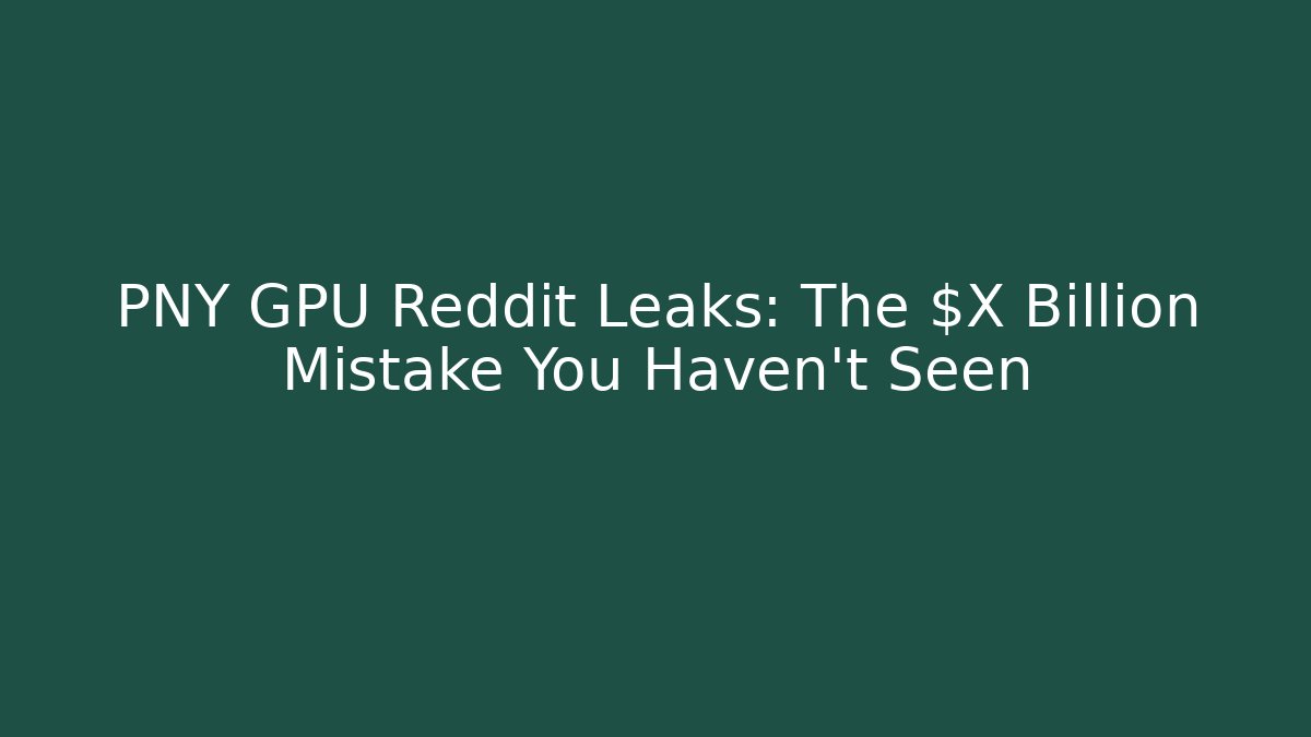 PNY GPU Reddit Leaks: The $X Billion Mistake You Haven't Seen - Critter Realm