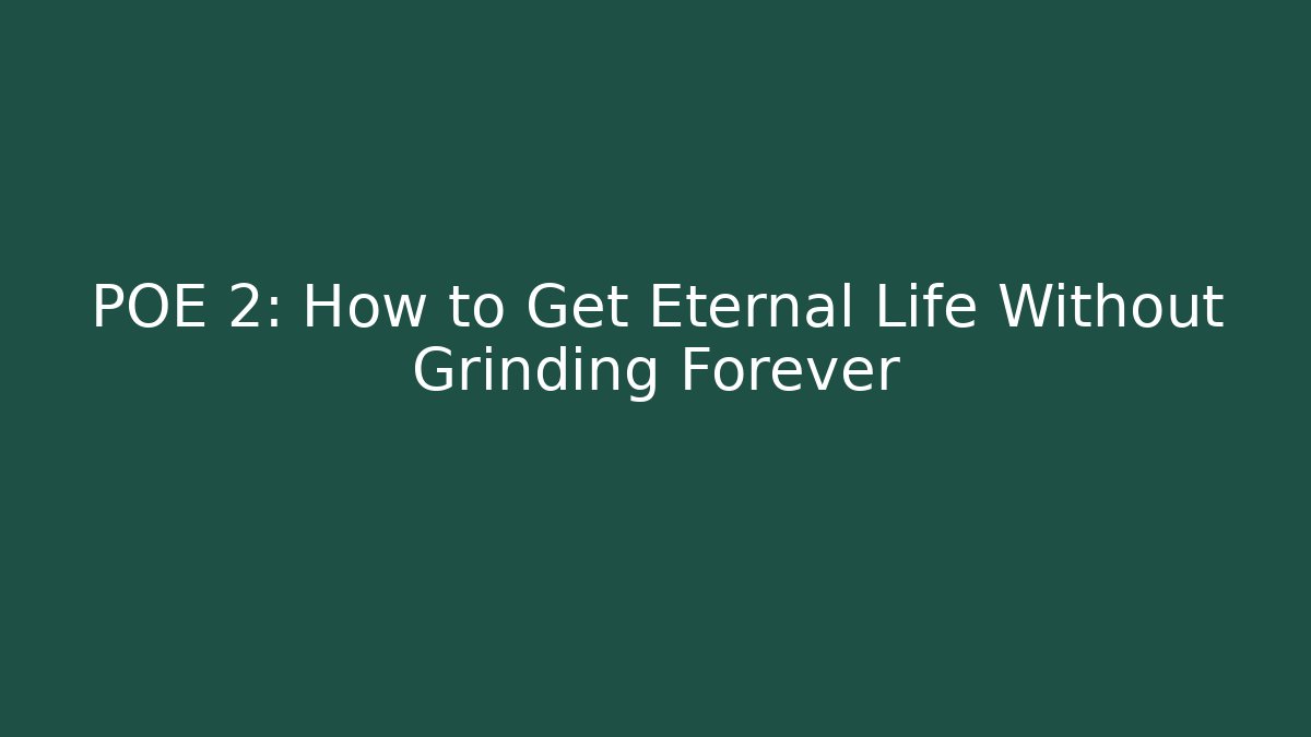 POE 2: How to Get Eternal Life Without Grinding Forever