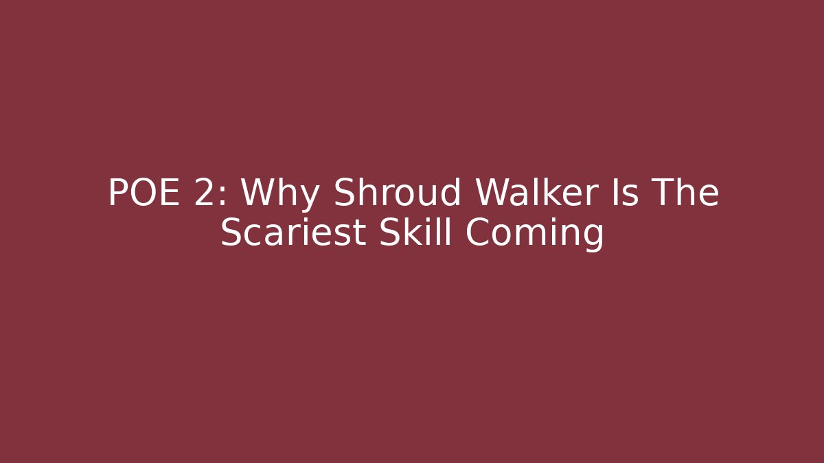 POE 2: Why Shroud Walker Is The Scariest Skill Coming