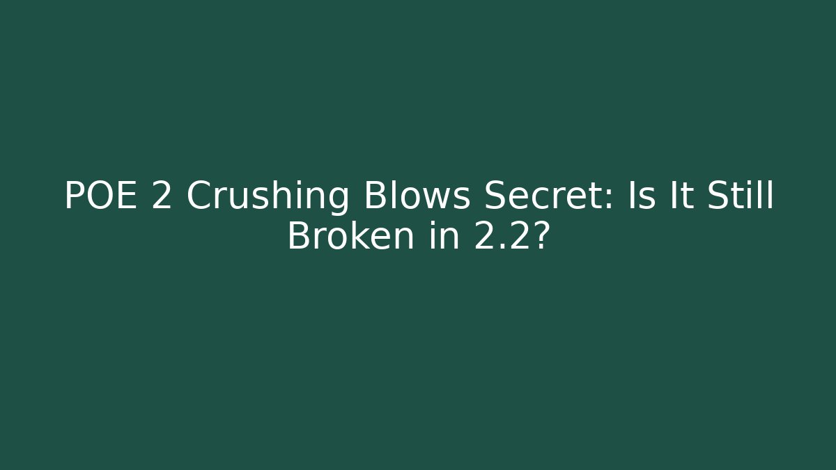 POE 2 Crushing Blows Secret: Is It Still Broken in 2.2?