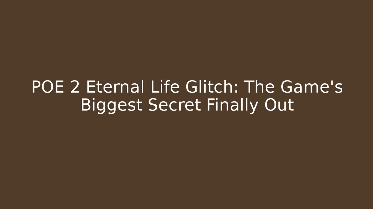 POE 2 Eternal Life Glitch: The Game's Biggest Secret Finally Out