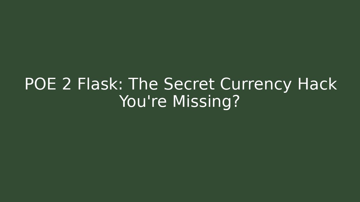 POE 2 Flask: The Secret Currency Hack You’re Missing?