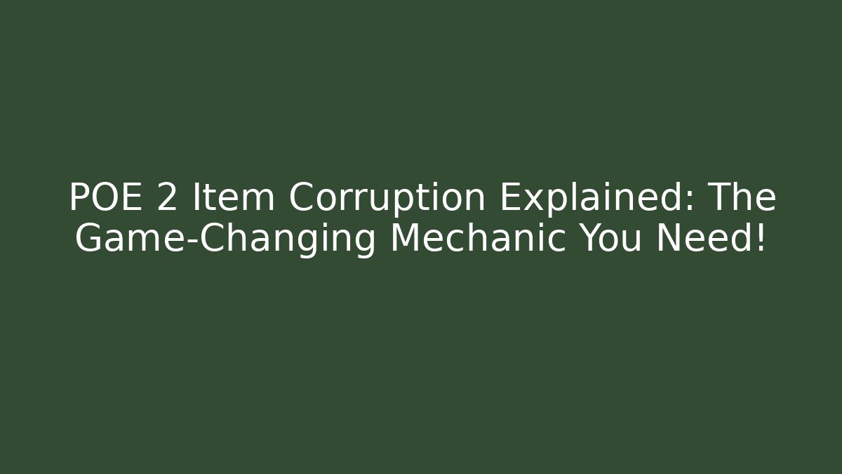 POE 2 Item Corruption Explained: The Game-Changing Mechanic You Need!