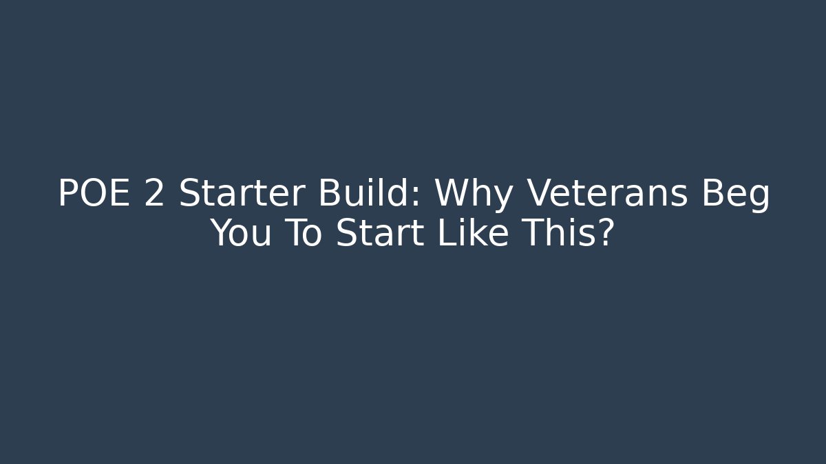POE 2 Starter Build: Why Veterans Beg You To Start Like This?