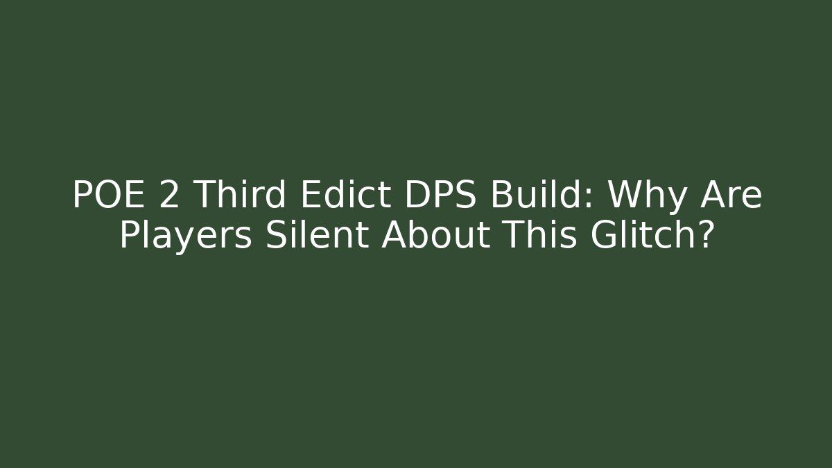 POE 2 Third Edict DPS Build: Why Are Players Silent About This Glitch?