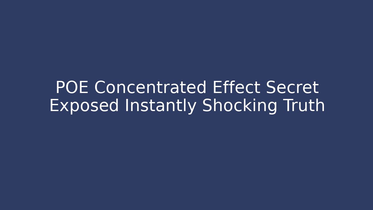POE Concentrated Effect Secret Exposed Instantly Shocking Truth