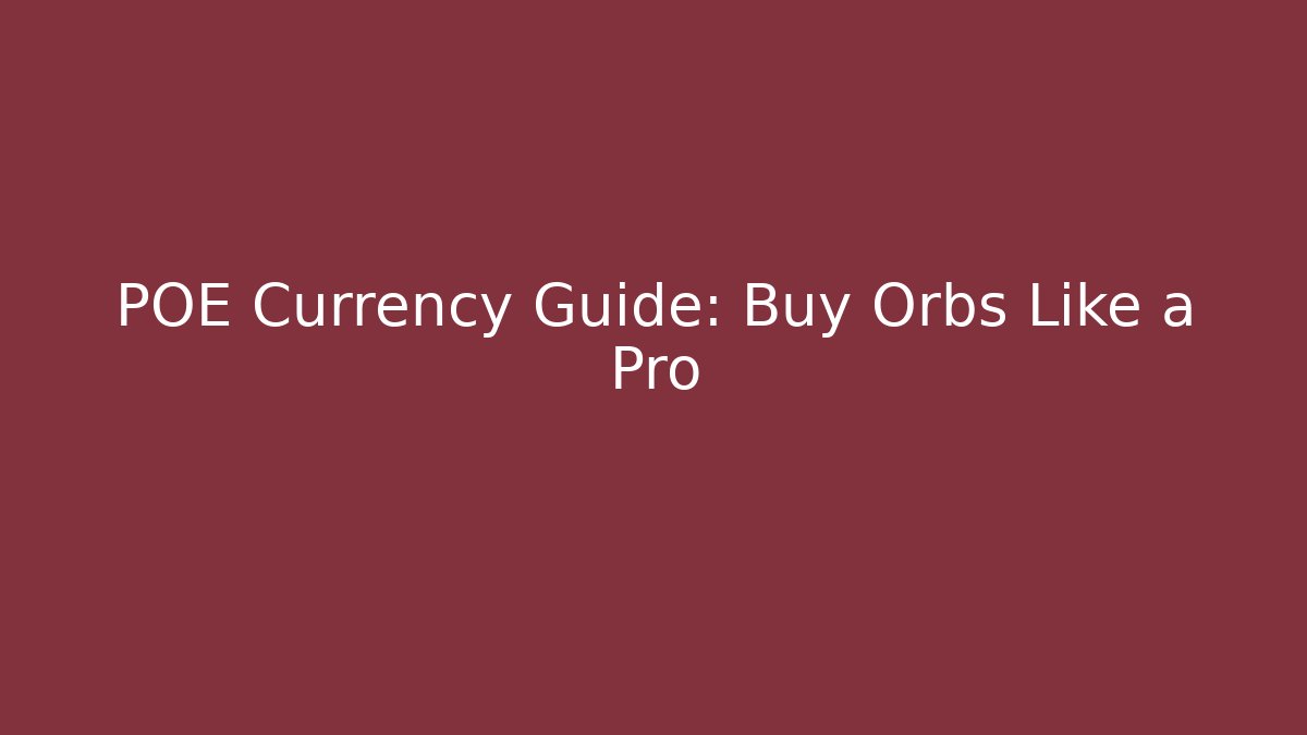POE Currency Guide: Buy Orbs Like a Pro