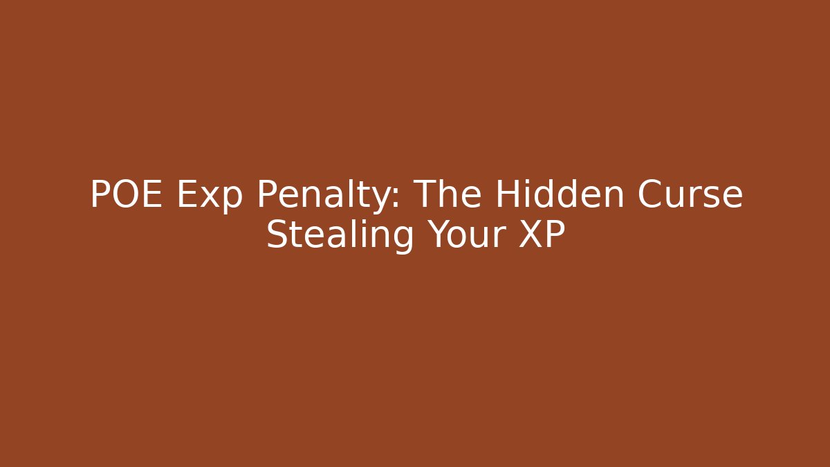 POE Exp Penalty: The Hidden Curse Stealing Your XP