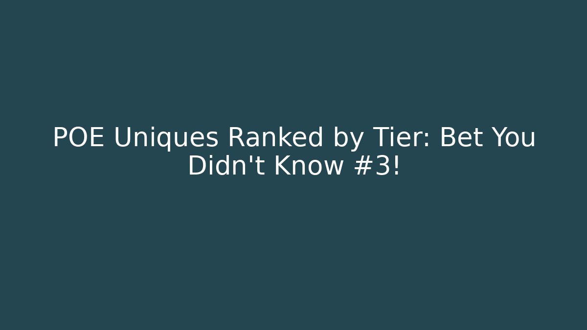 POE Uniques Ranked by Tier: Bet You Didn’t Know #3! - Critter Realm