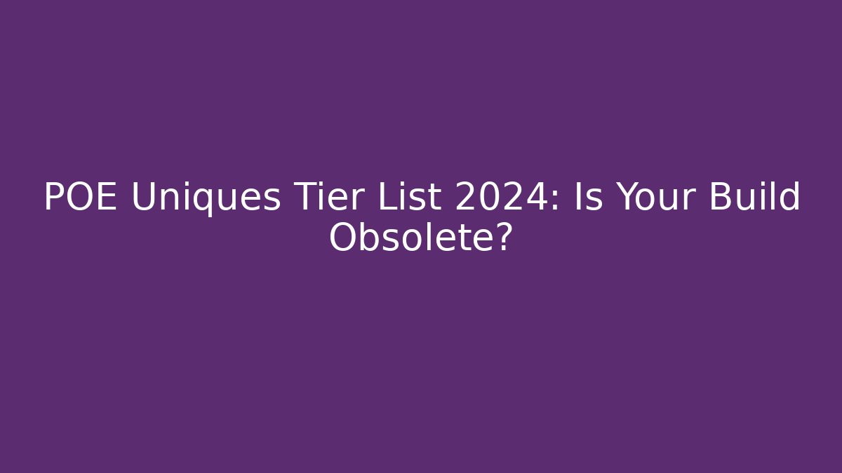 POE Uniques Tier List 2024: Is Your Build Obsolete? - Critter Realm