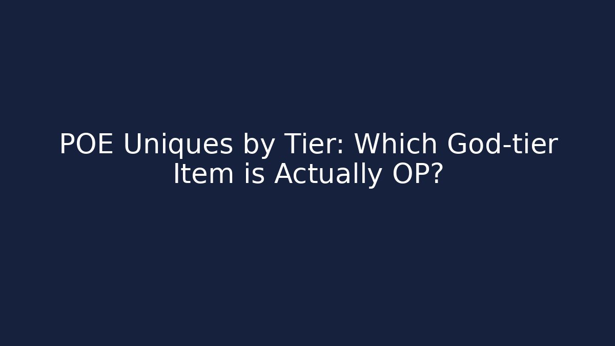 POE Uniques by Tier: Which God-tier Item is Actually OP?