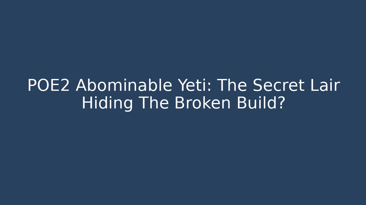 POE2 Abominable Yeti: The Secret Lair Hiding The Broken Build?