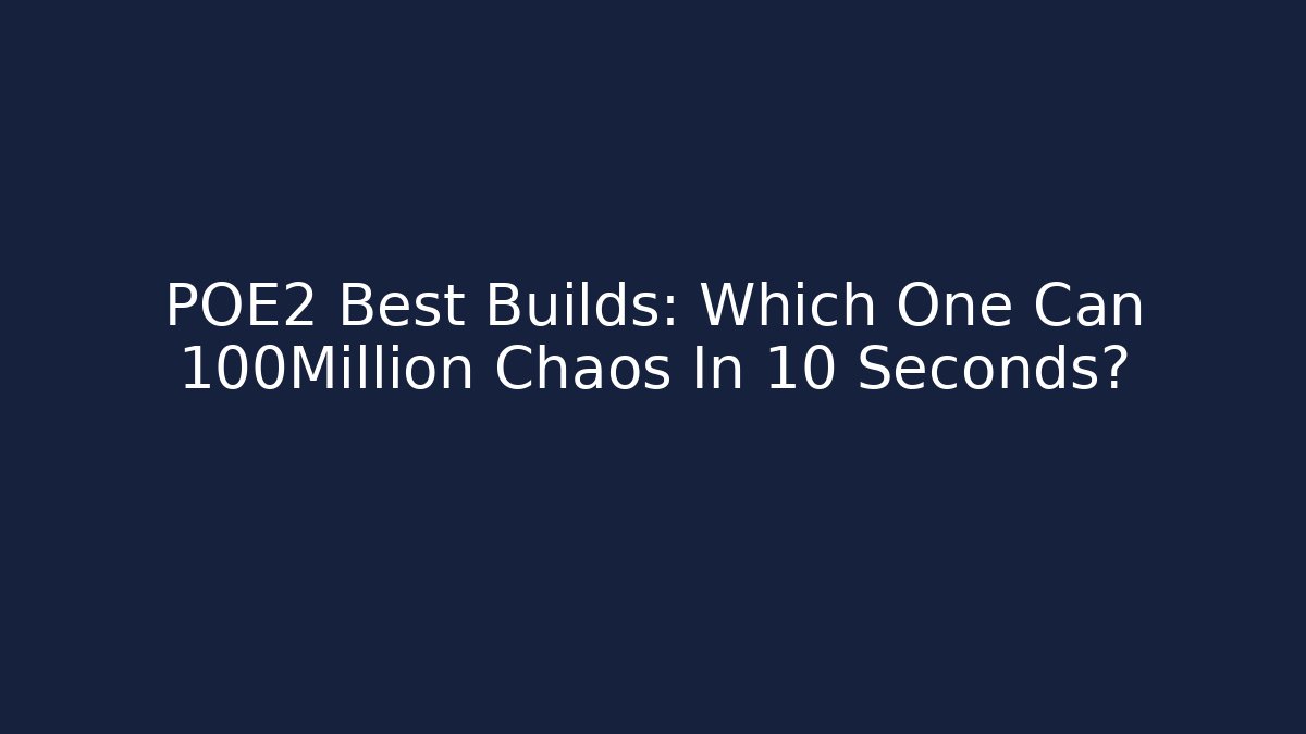 POE2 Best Builds: Which One Can 100Million Chaos In 10 Seconds?