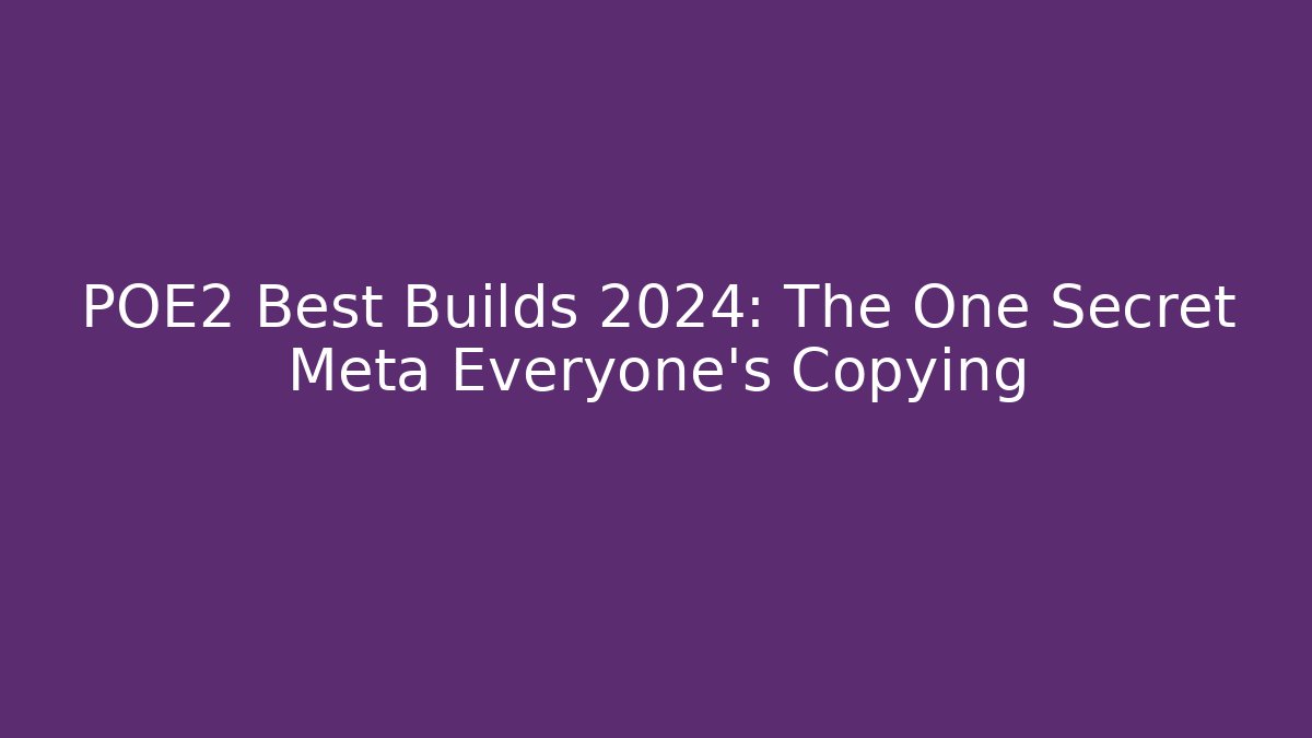 POE2 Best Builds 2024: The One Secret Meta Everyone’s Copying