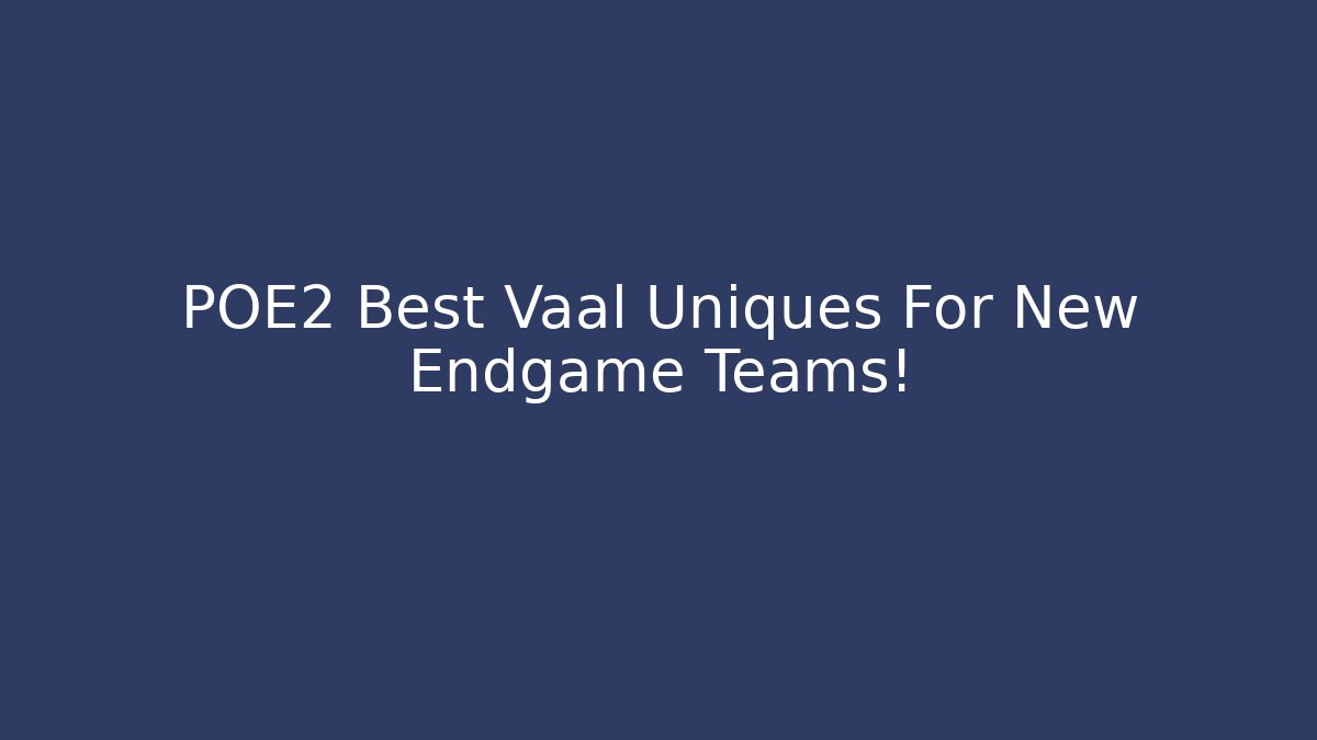 POE2 Best Vaal Uniques For New Endgame Teams!