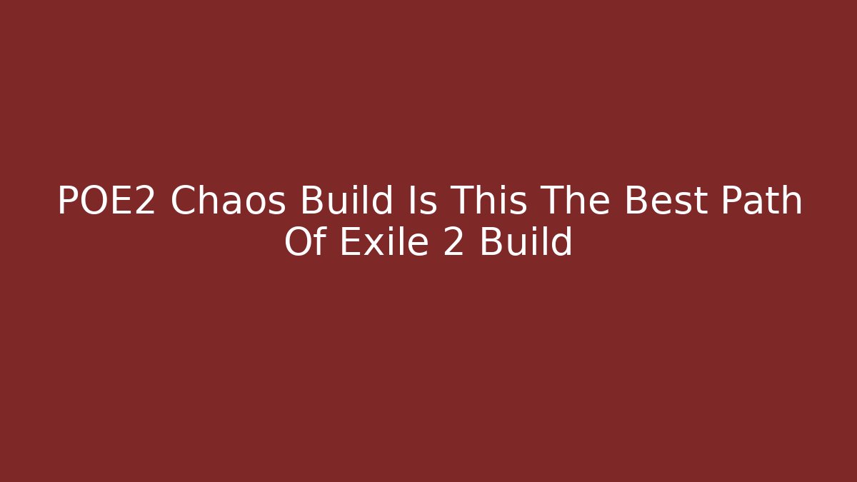 POE2 Chaos Build Is This The Best Path Of Exile 2 Build