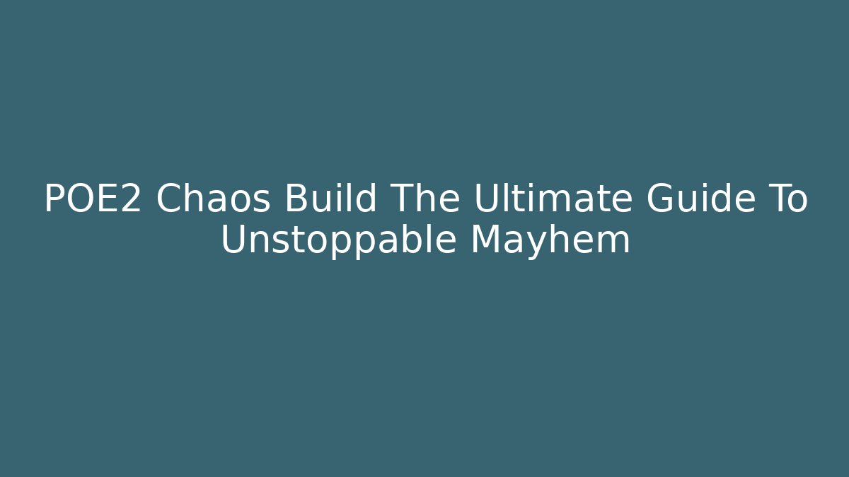 POE2 Chaos Build The Ultimate Guide To Unstoppable Mayhem