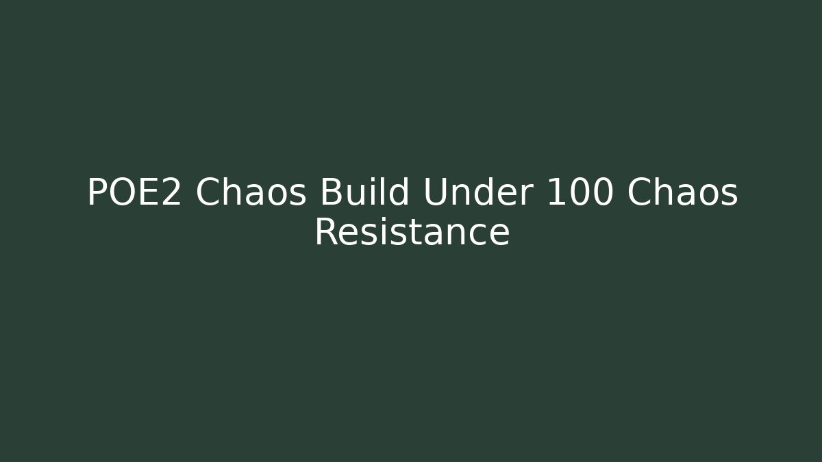 POE2 Chaos Build Under 100 Chaos Resistance