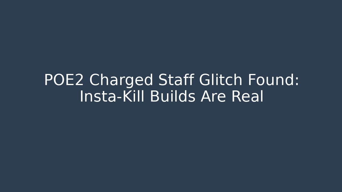 POE2 Charged Staff Glitch Found: Insta-Kill Builds Are Real