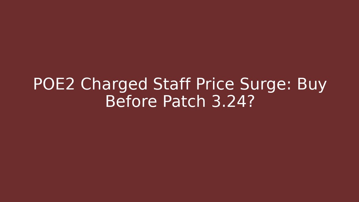 POE2 Charged Staff Price Surge: Buy Before Patch 3.24?