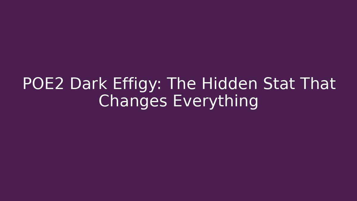POE2 Dark Effigy: The Hidden Stat That Changes Everything - Critter Realm
