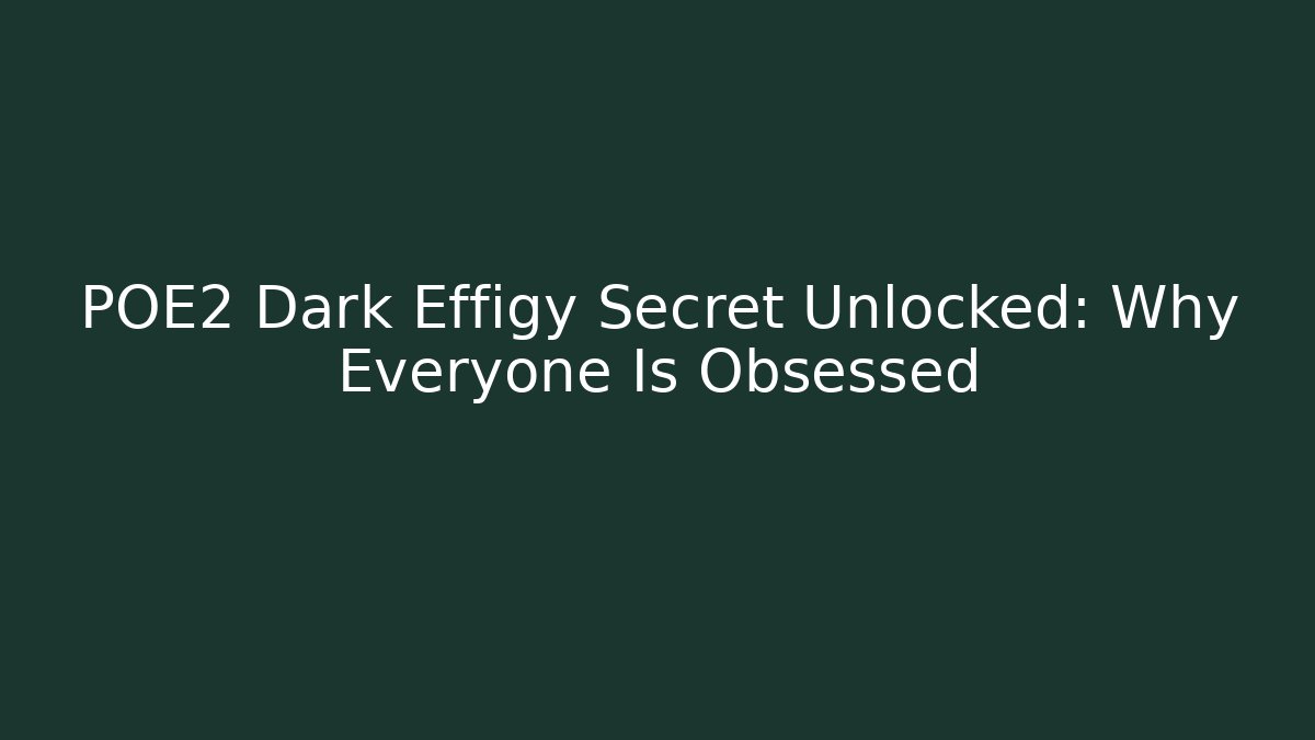 POE2 Dark Effigy Secret Unlocked: Why Everyone Is Obsessed