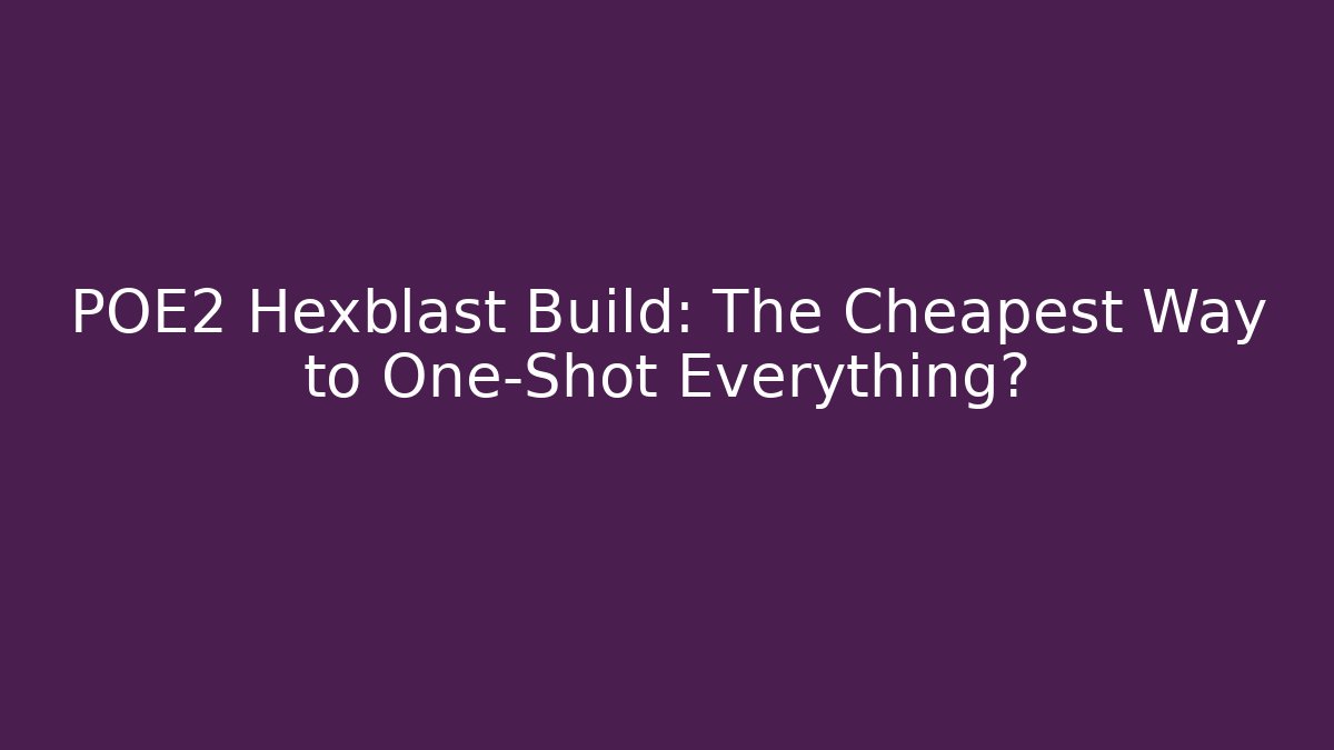POE2 Hexblast Build: The Cheapest Way to One-Shot Everything?