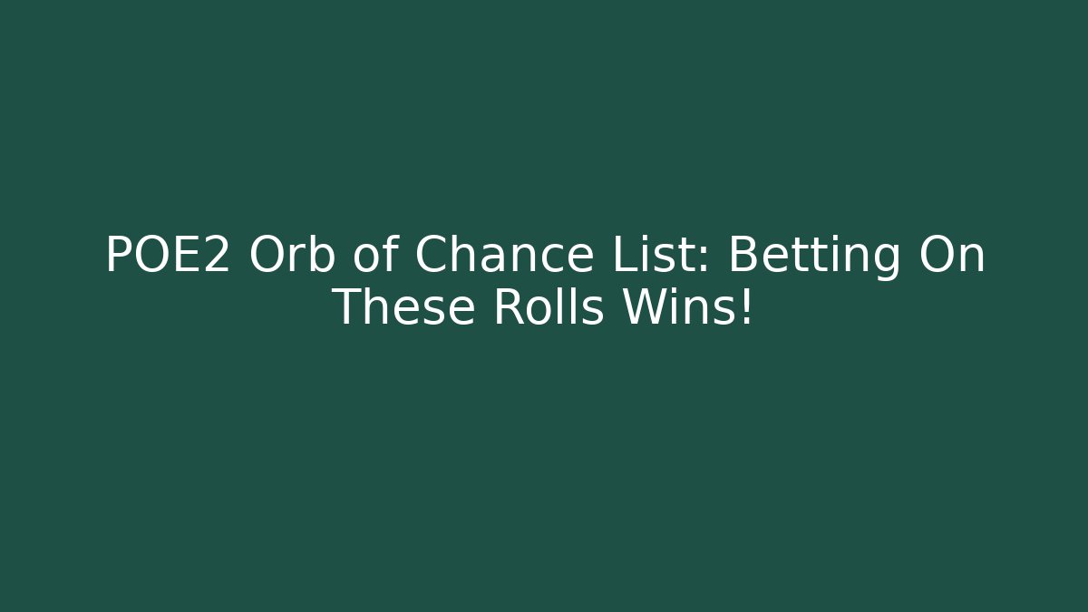 POE2 Orb of Chance List: Betting On These Rolls Wins!