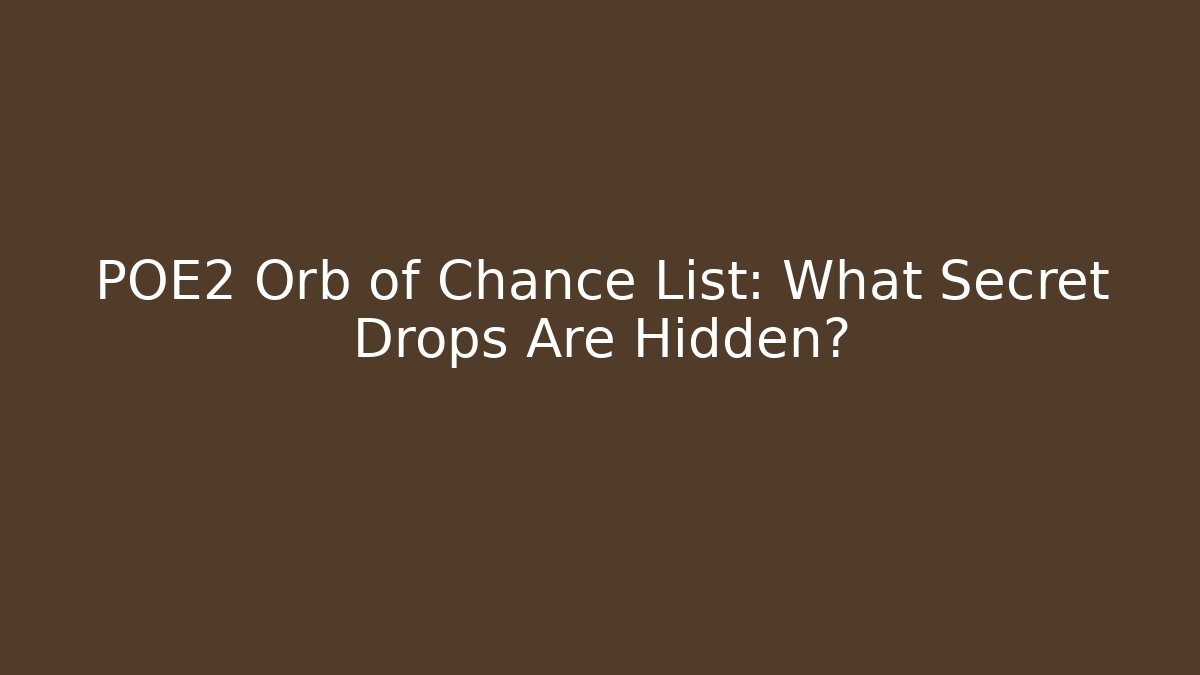 POE2 Orb of Chance List: What Secret Drops Are Hidden?