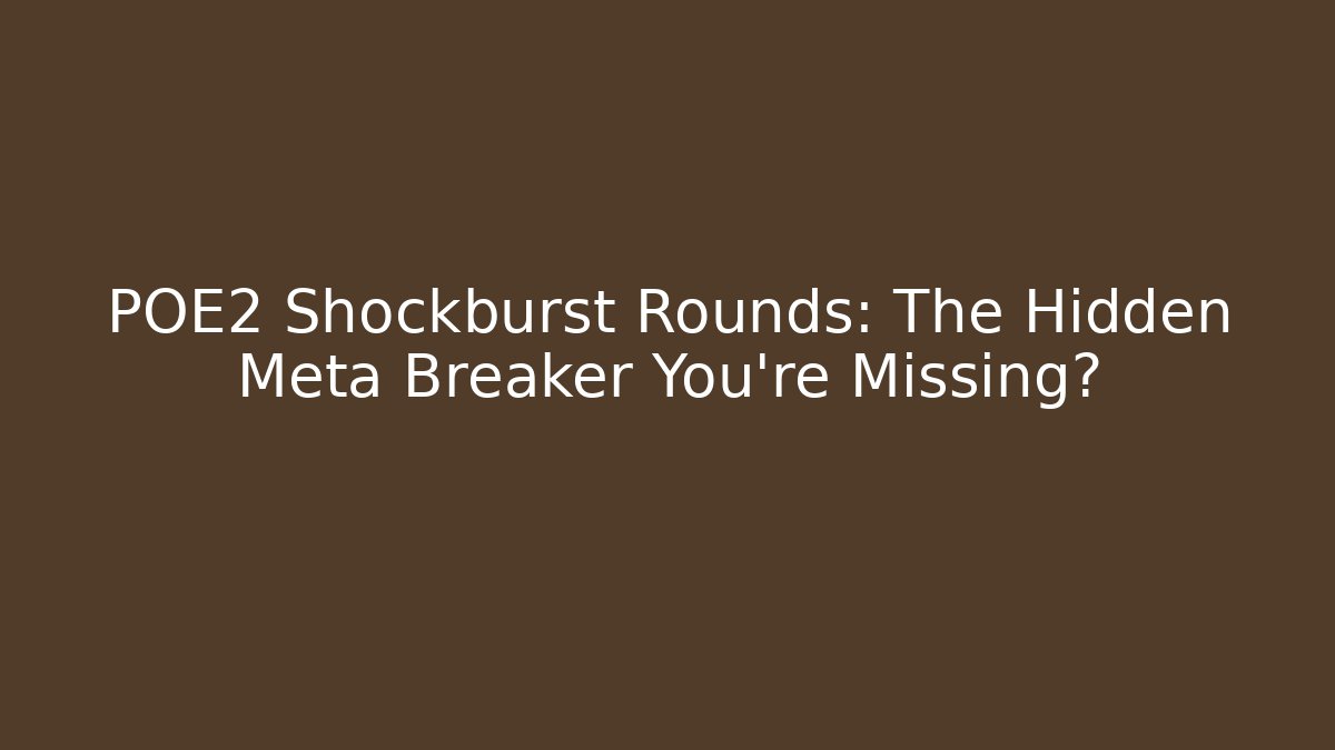 POE2 Shockburst Rounds: The Hidden Meta Breaker You’re Missing?