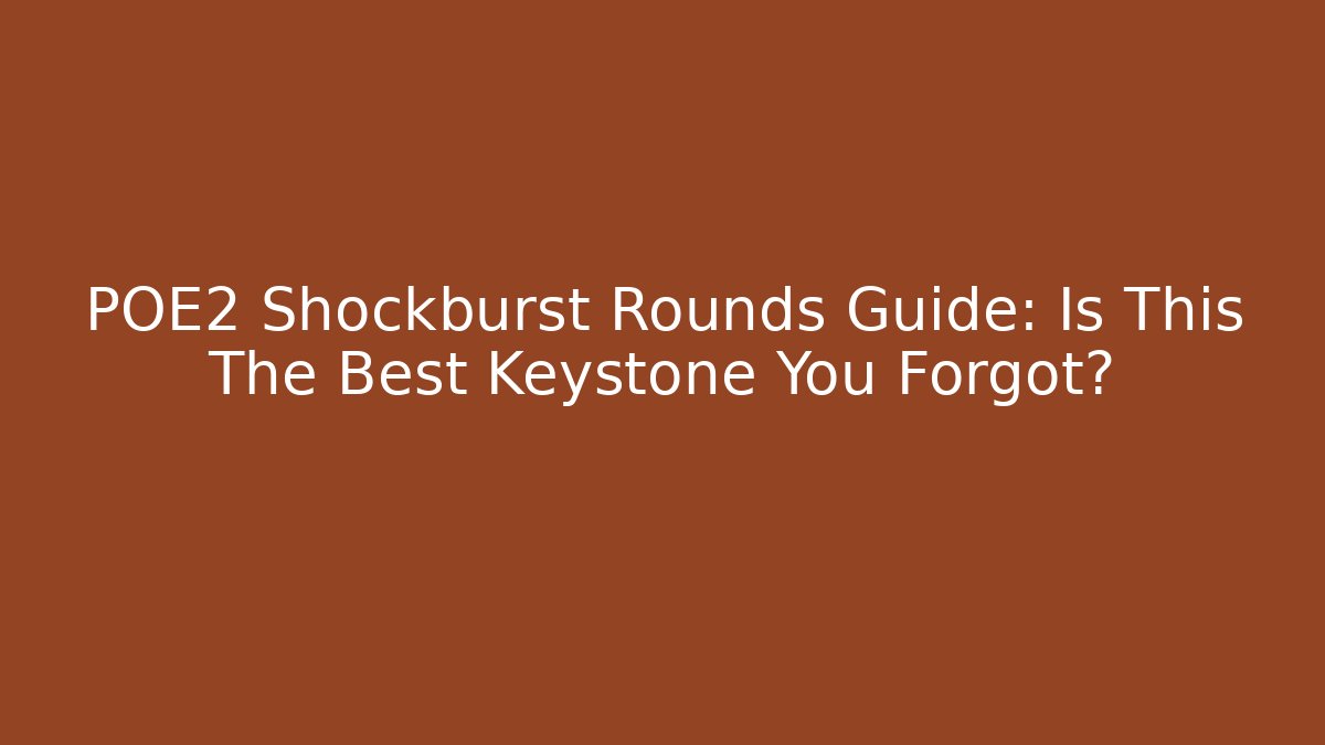 POE2 Shockburst Rounds Guide: Is This The Best Keystone You Forgot?