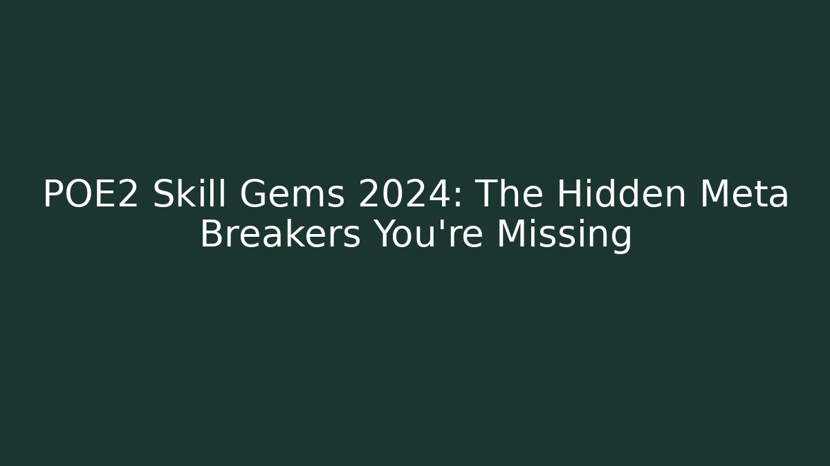 POE2 Skill Gems 2024: The Hidden Meta Breakers You’re Missing