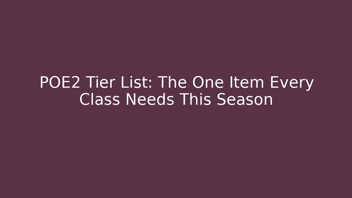 POE2 Tier List: The One Item Every Class Needs This Season
