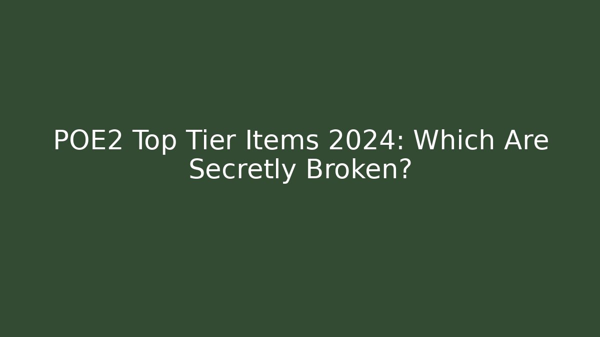 POE2 Top Tier Items 2024: Which Are Secretly Broken?