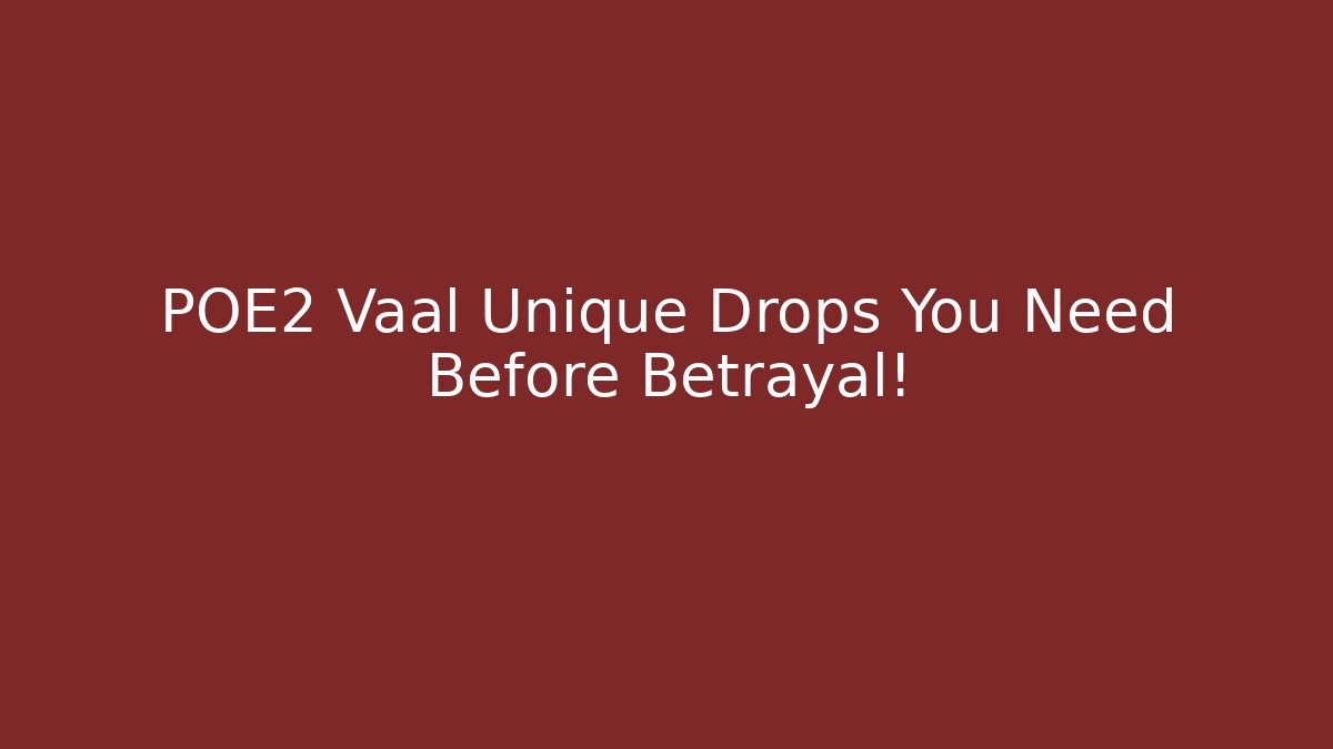 POE2 Vaal Unique Drops You Need Before Betrayal!