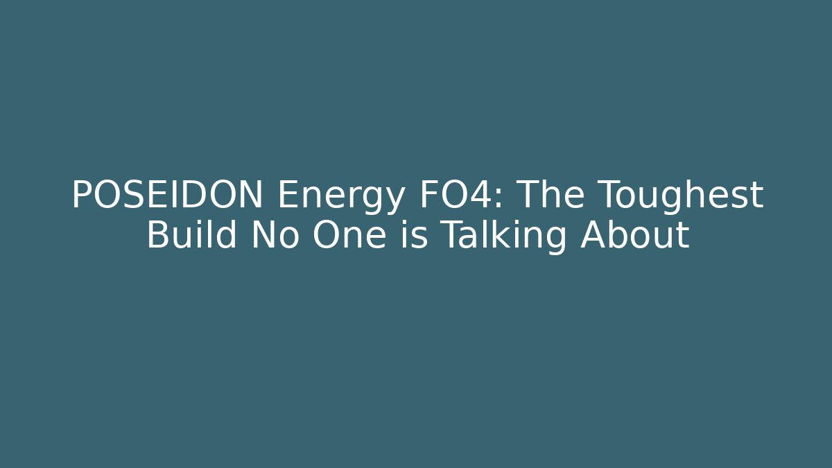 POSEIDON Energy FO4: The Toughest Build No One is Talking About