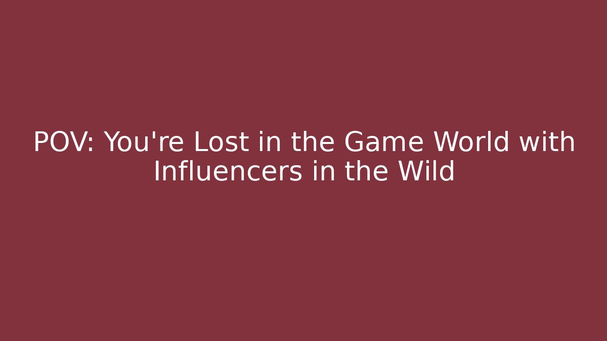POV: You're Lost in the Game World with Influencers in the Wild