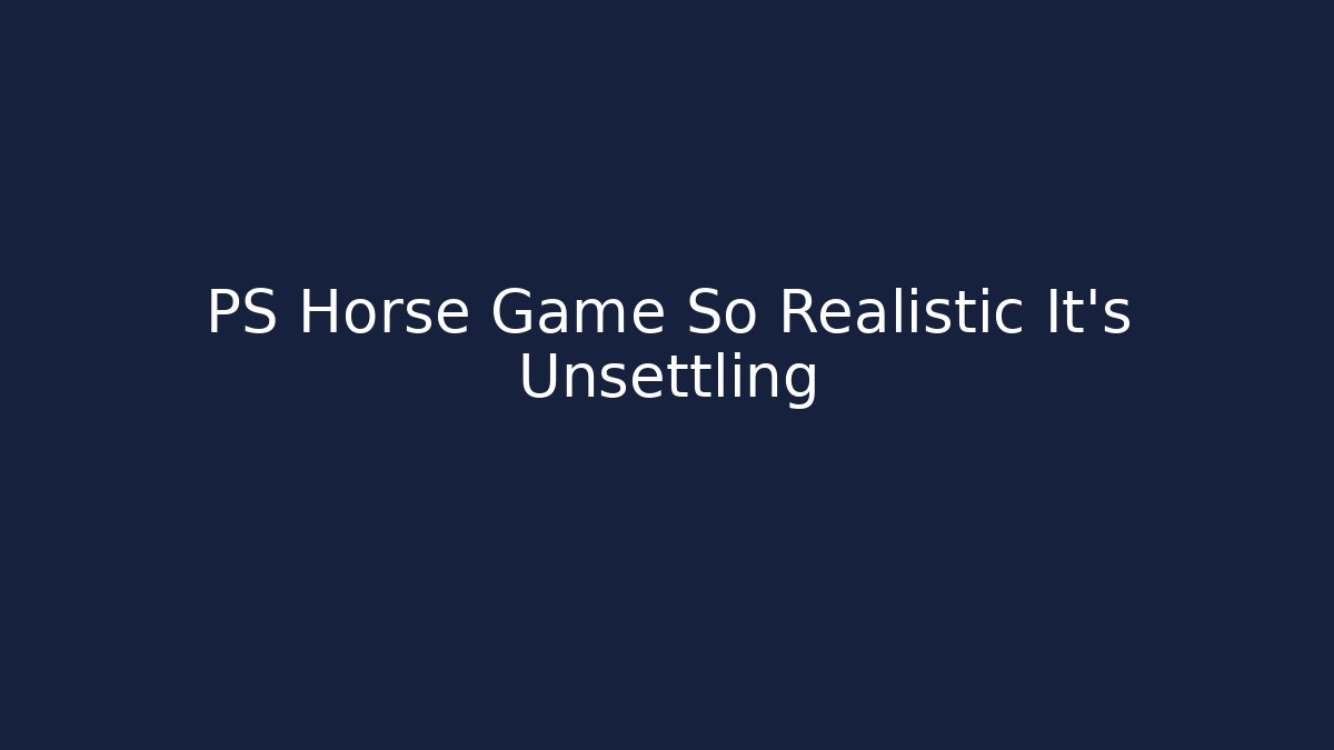 PS Horse Game So Realistic It's Unsettling
