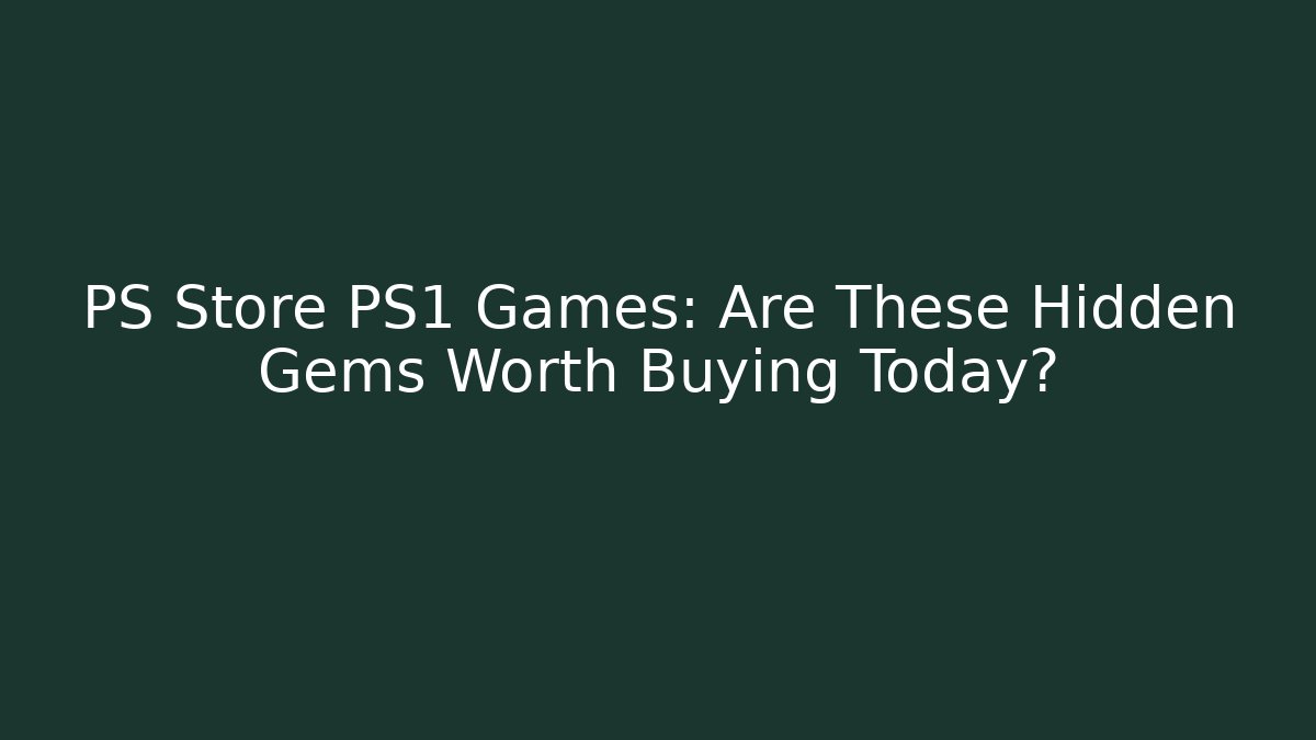 PS Store PS1 Games: Are These Hidden Gems Worth Buying Today?
