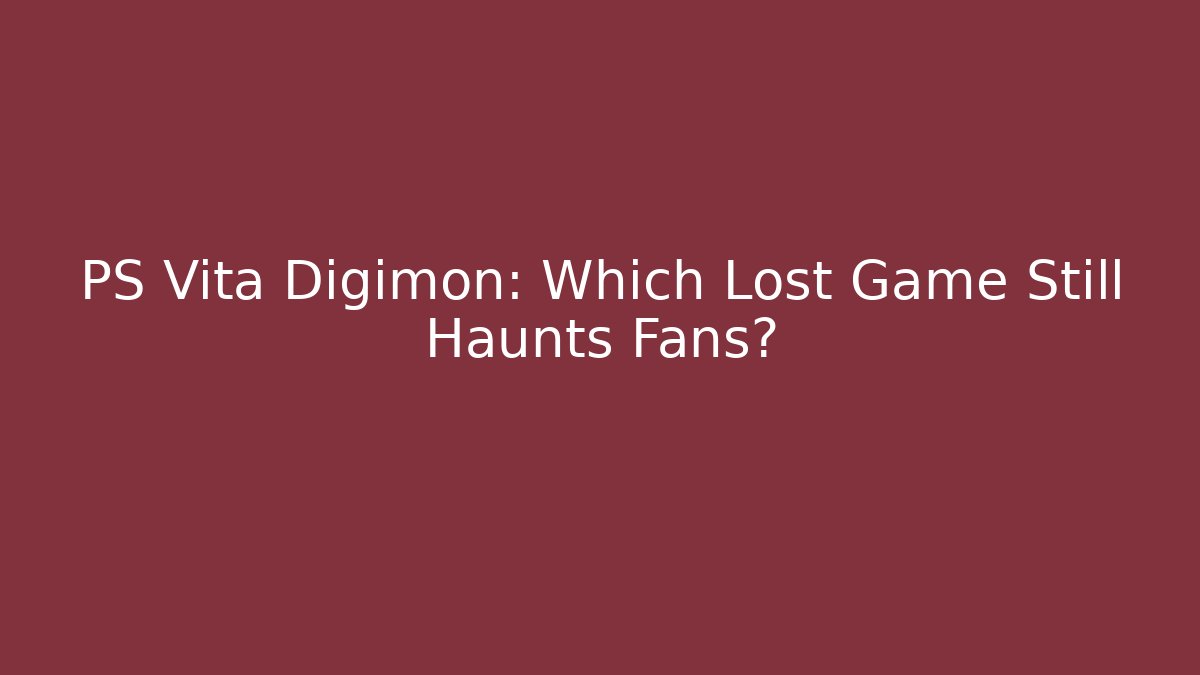 PS Vita Digimon: Which Lost Game Still Haunts Fans?