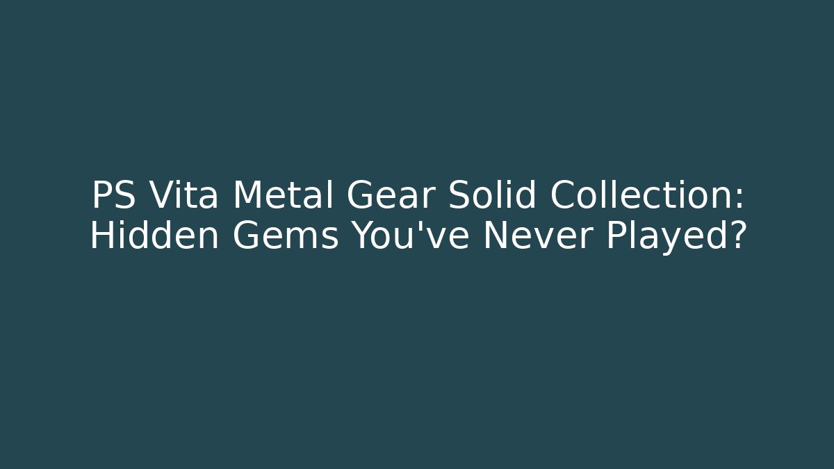 PS Vita Metal Gear Solid Collection: Hidden Gems You've Never Played?