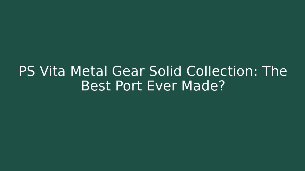 PS Vita Metal Gear Solid Collection: The Best Port Ever Made?