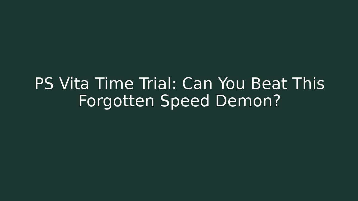 PS Vita Time Trial: Can You Beat This Forgotten Speed Demon?