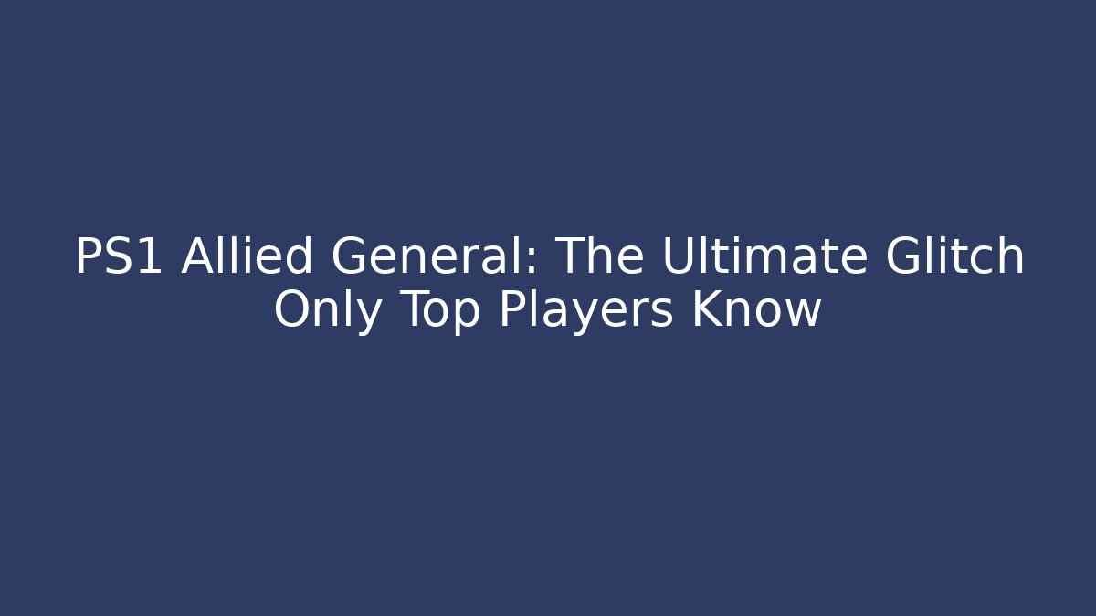 PS1 Allied General: The Ultimate Glitch Only Top Players Know