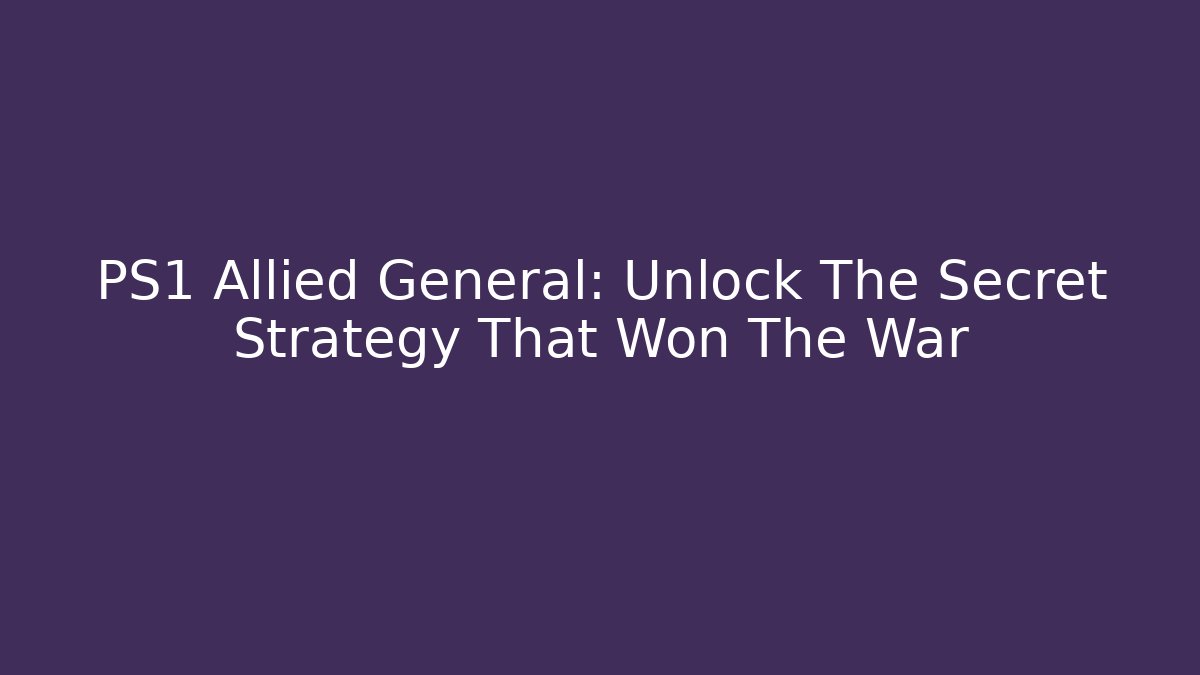 PS1 Allied General: Unlock The Secret Strategy That Won The War - Critter Realm