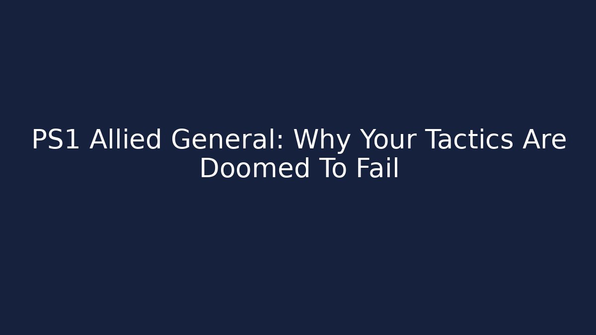 PS1 Allied General: Why Your Tactics Are Doomed To Fail - Critter Realm
