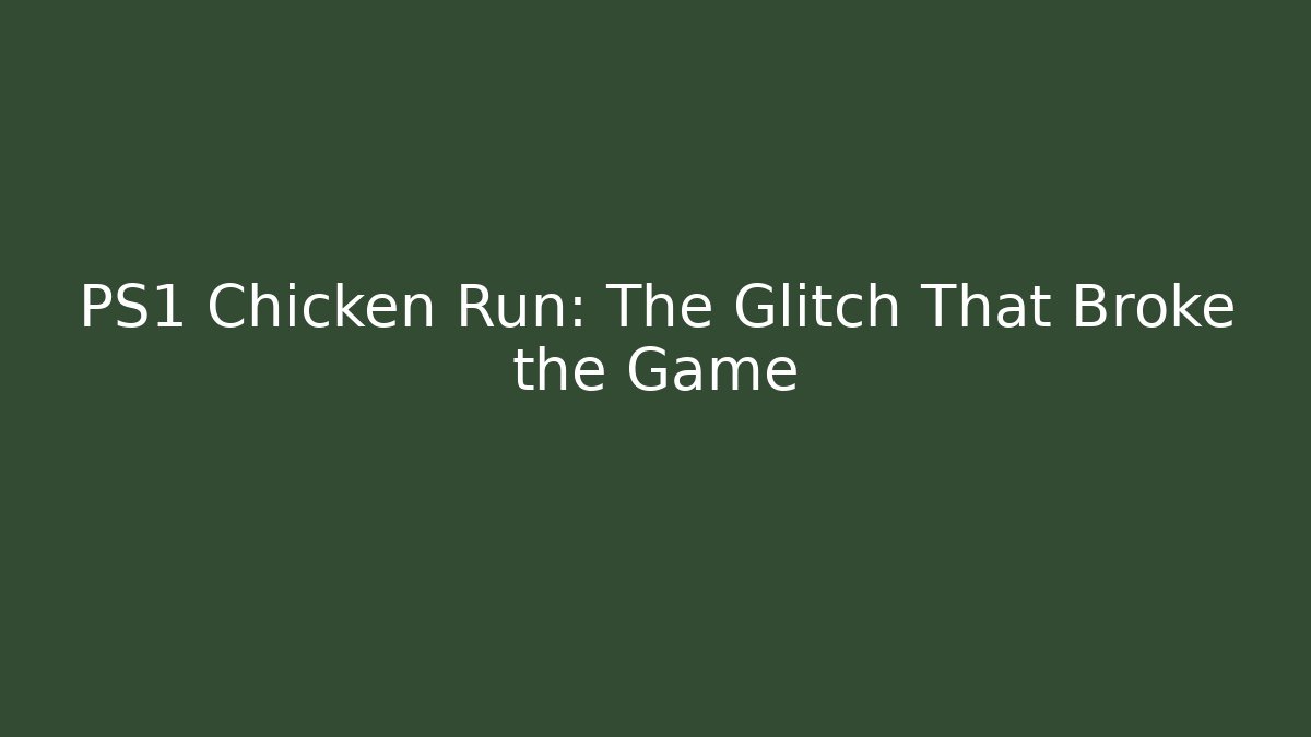 PS1 Chicken Run: The Glitch That Broke the Game