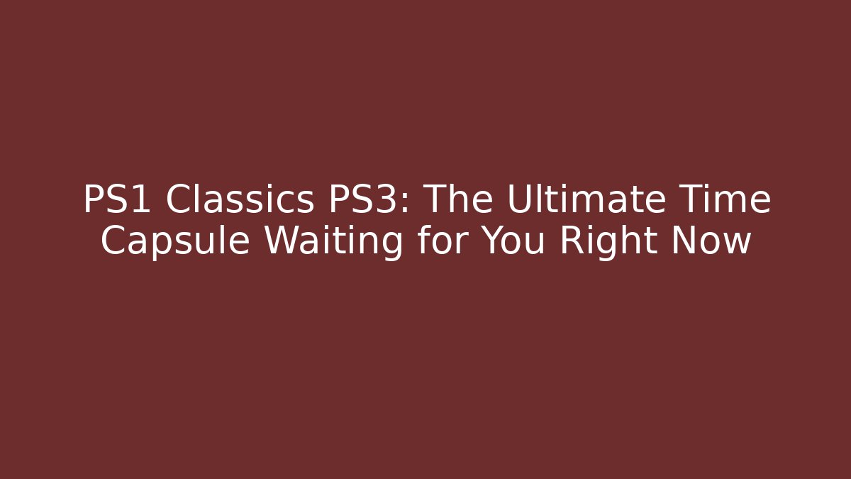 PS1 Classics PS3: The Ultimate Time Capsule Waiting for You Right Now