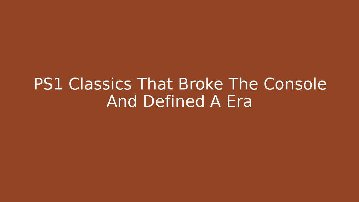 PS1 Classics That Broke The Console And Defined A Era